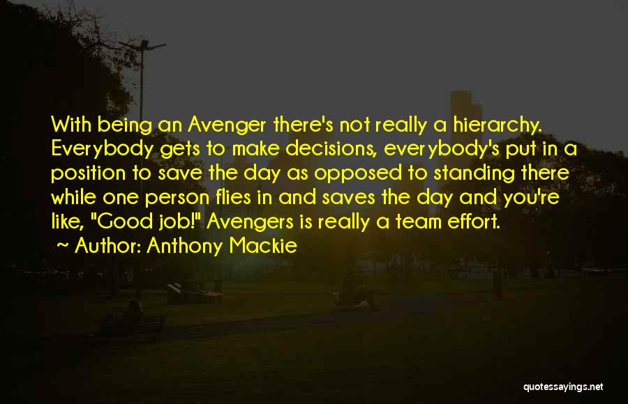 Anthony Mackie Quotes: With Being An Avenger There's Not Really A Hierarchy. Everybody Gets To Make Decisions, Everybody's Put In A Position To