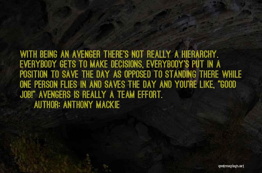 Anthony Mackie Quotes: With Being An Avenger There's Not Really A Hierarchy. Everybody Gets To Make Decisions, Everybody's Put In A Position To