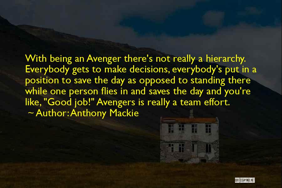 Anthony Mackie Quotes: With Being An Avenger There's Not Really A Hierarchy. Everybody Gets To Make Decisions, Everybody's Put In A Position To