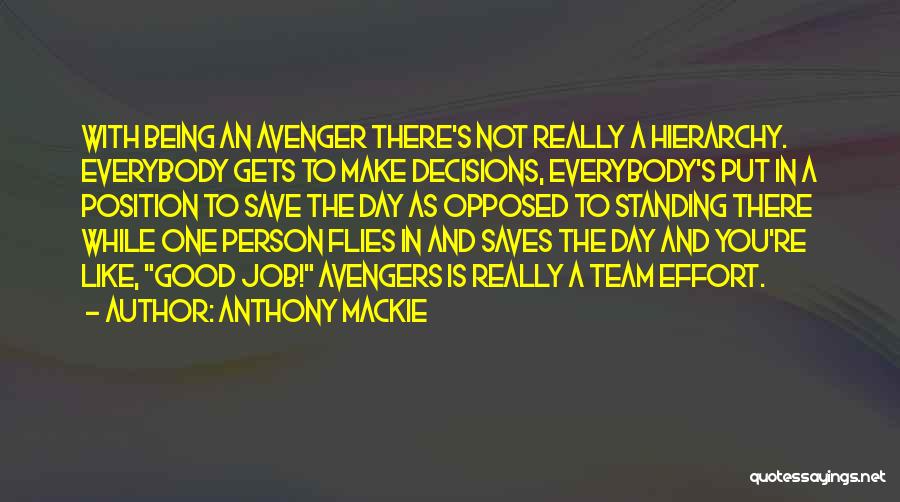 Anthony Mackie Quotes: With Being An Avenger There's Not Really A Hierarchy. Everybody Gets To Make Decisions, Everybody's Put In A Position To