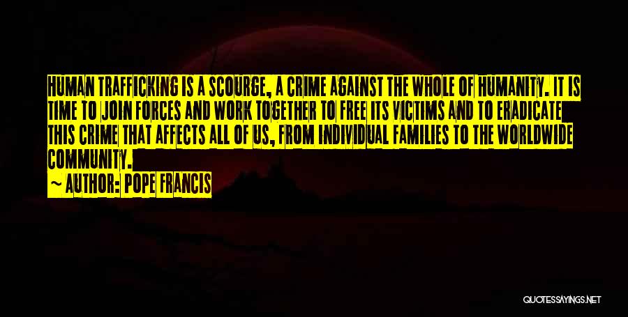 Pope Francis Quotes: Human Trafficking Is A Scourge, A Crime Against The Whole Of Humanity. It Is Time To Join Forces And Work