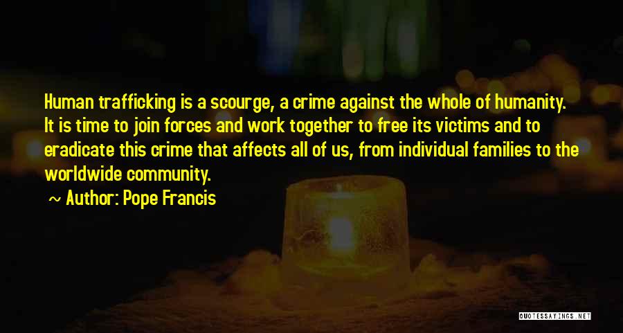 Pope Francis Quotes: Human Trafficking Is A Scourge, A Crime Against The Whole Of Humanity. It Is Time To Join Forces And Work