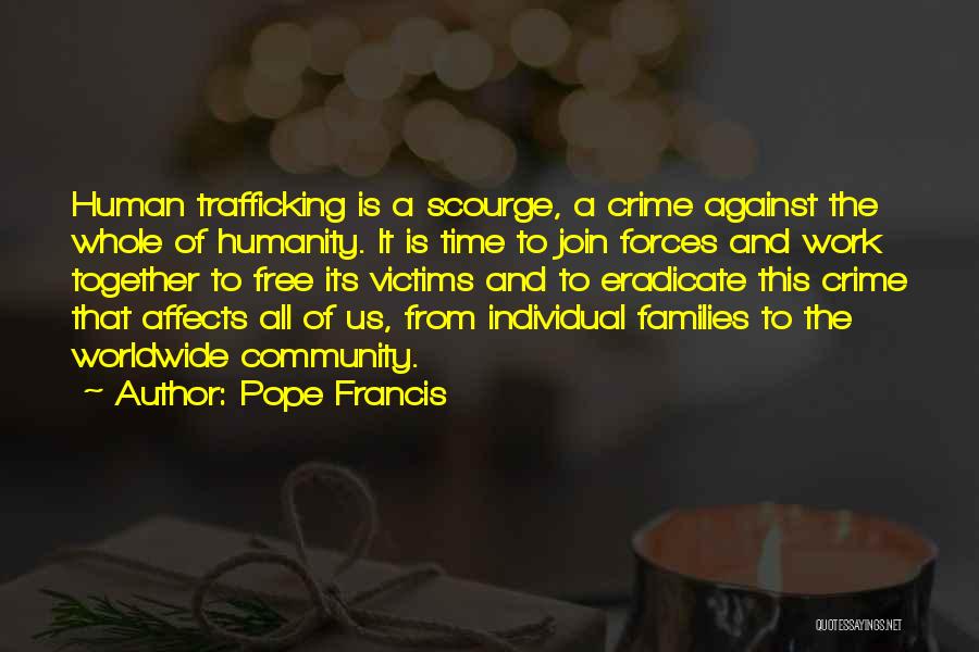 Pope Francis Quotes: Human Trafficking Is A Scourge, A Crime Against The Whole Of Humanity. It Is Time To Join Forces And Work