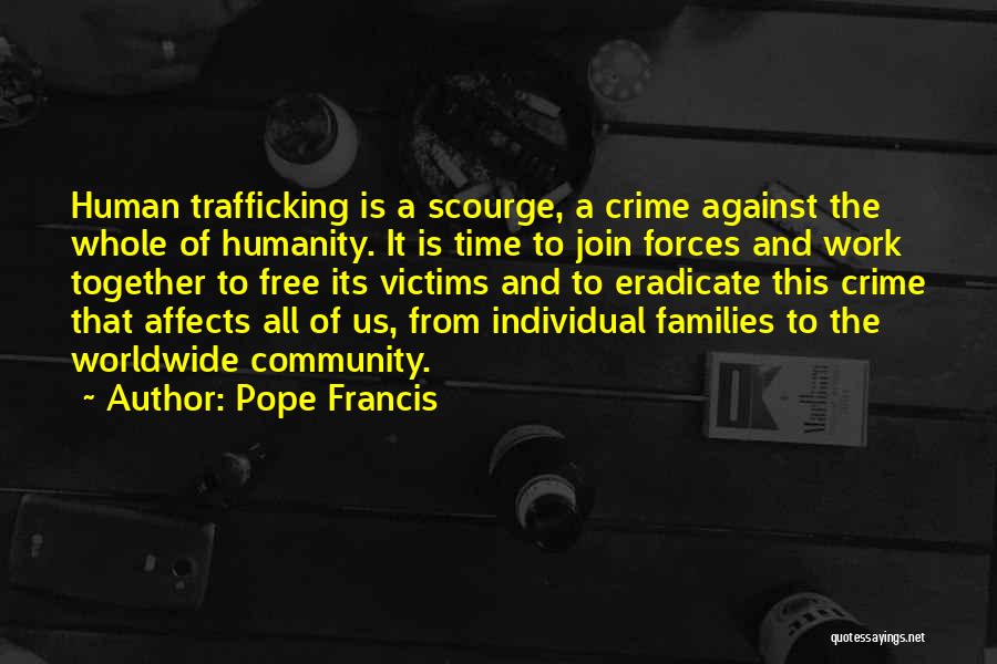 Pope Francis Quotes: Human Trafficking Is A Scourge, A Crime Against The Whole Of Humanity. It Is Time To Join Forces And Work