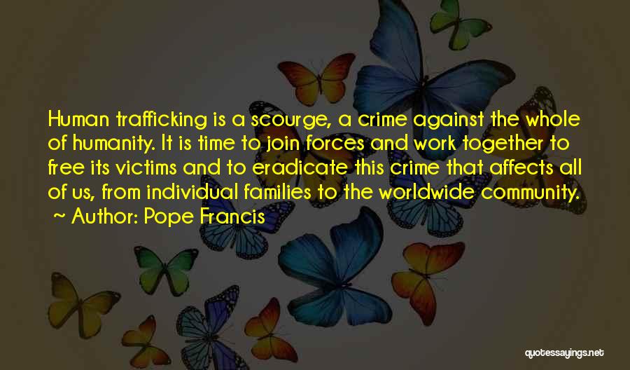 Pope Francis Quotes: Human Trafficking Is A Scourge, A Crime Against The Whole Of Humanity. It Is Time To Join Forces And Work