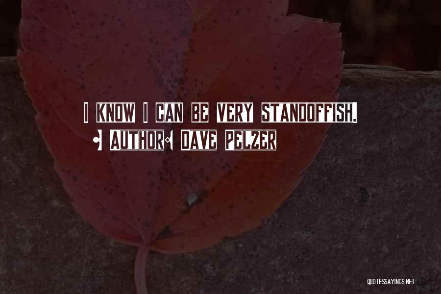 Dave Pelzer Quotes: I Know I Can Be Very Standoffish.