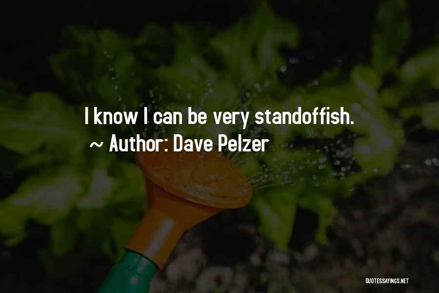 Dave Pelzer Quotes: I Know I Can Be Very Standoffish.