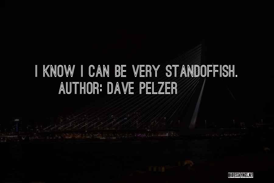 Dave Pelzer Quotes: I Know I Can Be Very Standoffish.