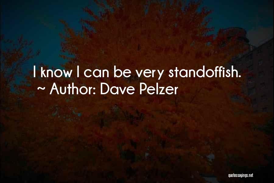 Dave Pelzer Quotes: I Know I Can Be Very Standoffish.
