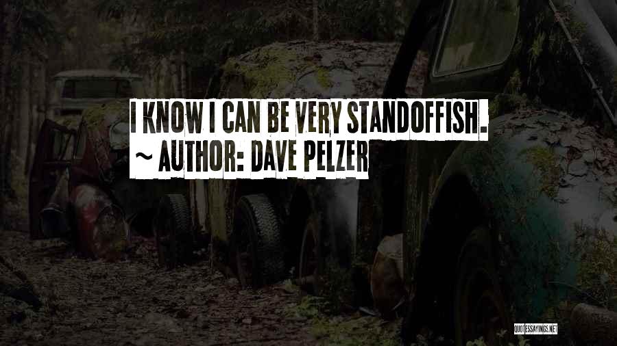 Dave Pelzer Quotes: I Know I Can Be Very Standoffish.