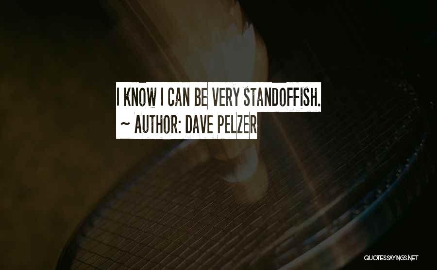 Dave Pelzer Quotes: I Know I Can Be Very Standoffish.