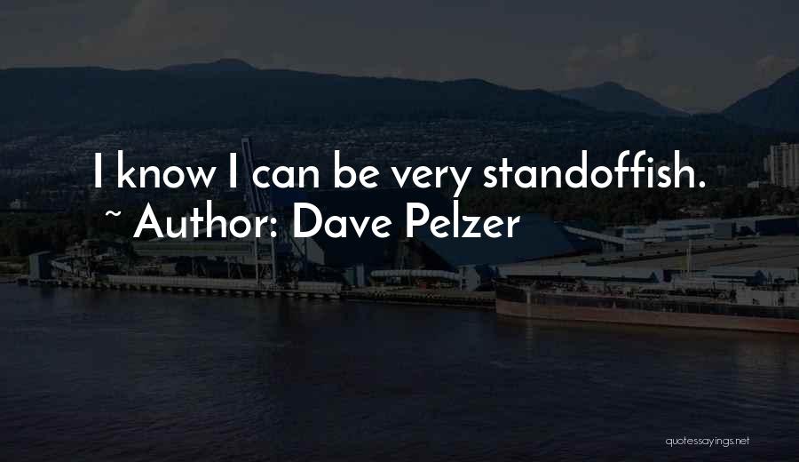 Dave Pelzer Quotes: I Know I Can Be Very Standoffish.