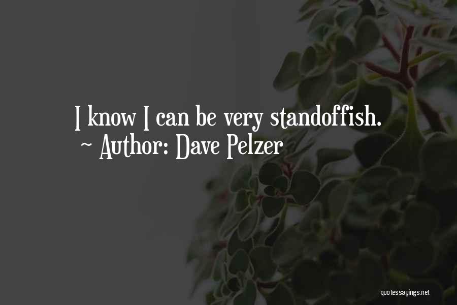 Dave Pelzer Quotes: I Know I Can Be Very Standoffish.