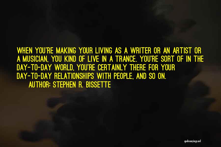 Stephen R. Bissette Quotes: When You're Making Your Living As A Writer Or An Artist Or A Musician, You Kind Of Live In A