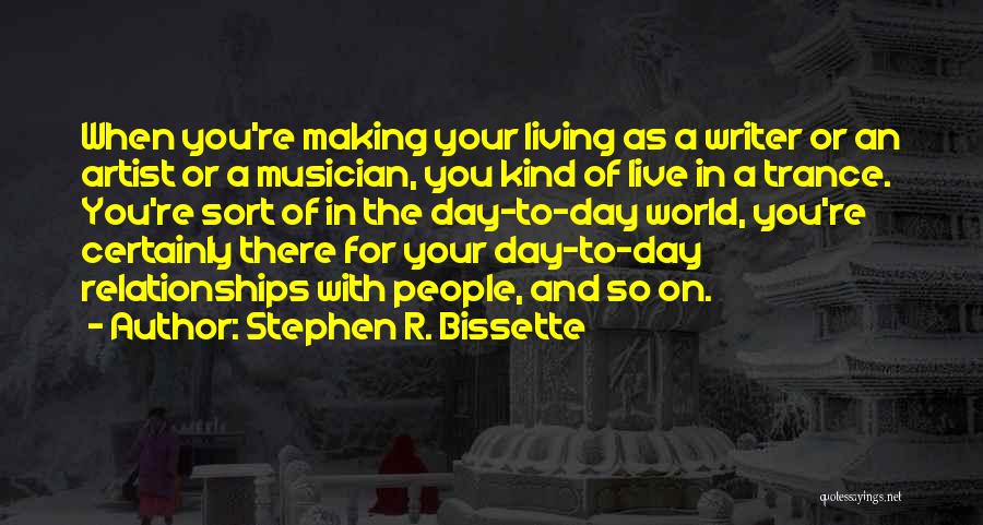 Stephen R. Bissette Quotes: When You're Making Your Living As A Writer Or An Artist Or A Musician, You Kind Of Live In A