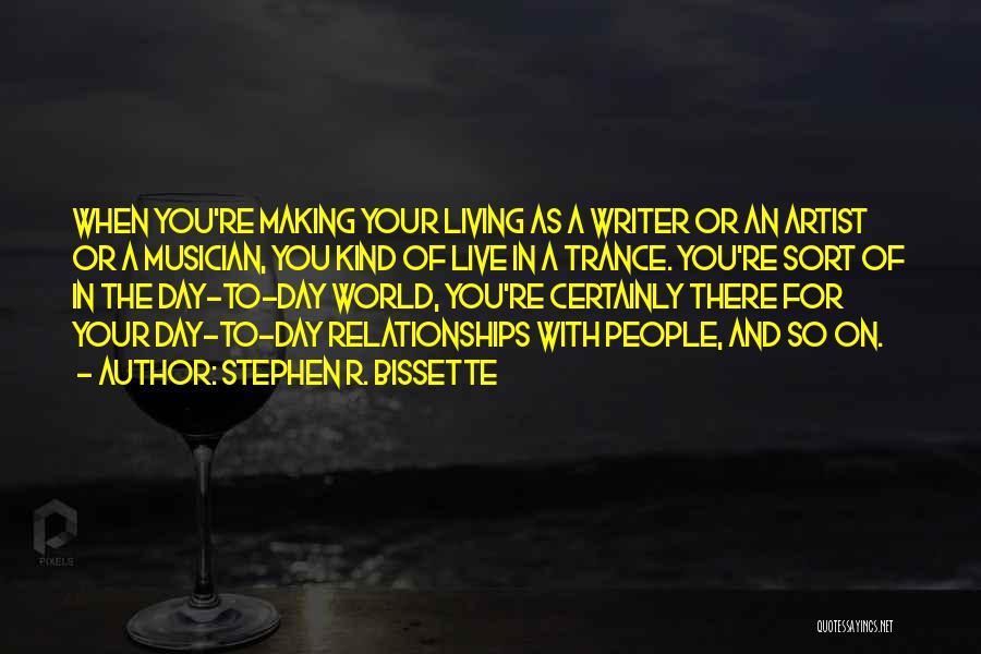 Stephen R. Bissette Quotes: When You're Making Your Living As A Writer Or An Artist Or A Musician, You Kind Of Live In A