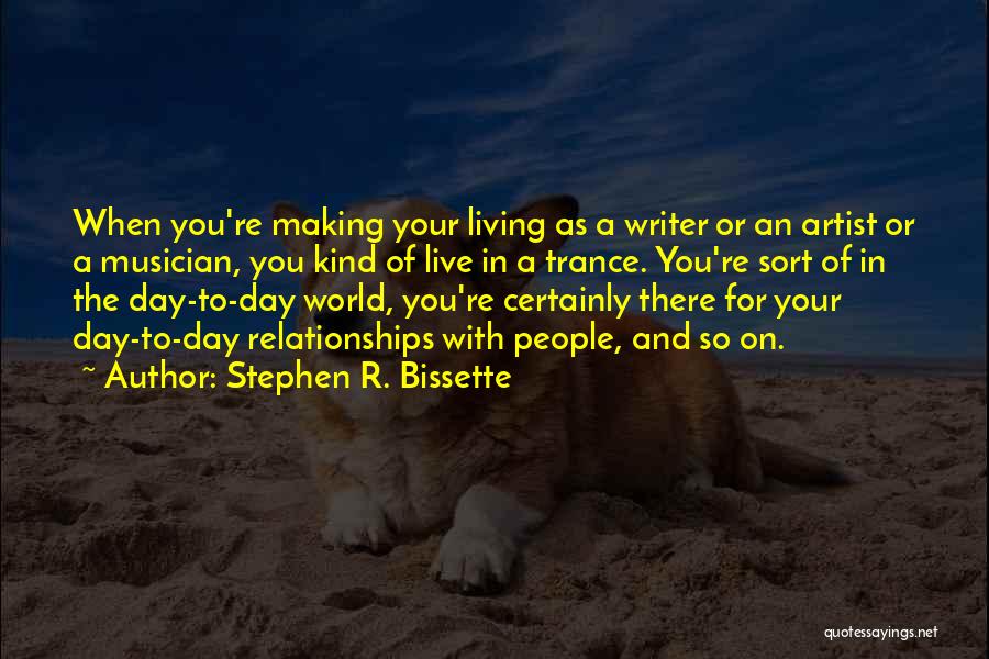 Stephen R. Bissette Quotes: When You're Making Your Living As A Writer Or An Artist Or A Musician, You Kind Of Live In A