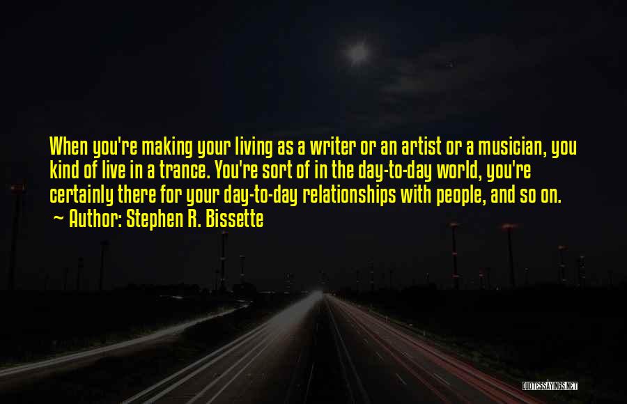 Stephen R. Bissette Quotes: When You're Making Your Living As A Writer Or An Artist Or A Musician, You Kind Of Live In A