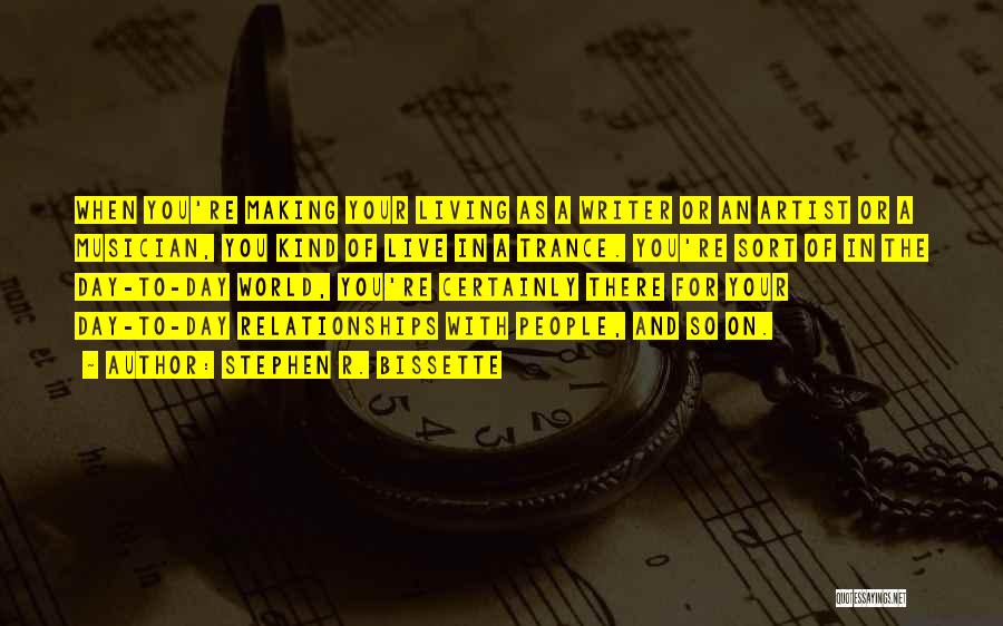 Stephen R. Bissette Quotes: When You're Making Your Living As A Writer Or An Artist Or A Musician, You Kind Of Live In A