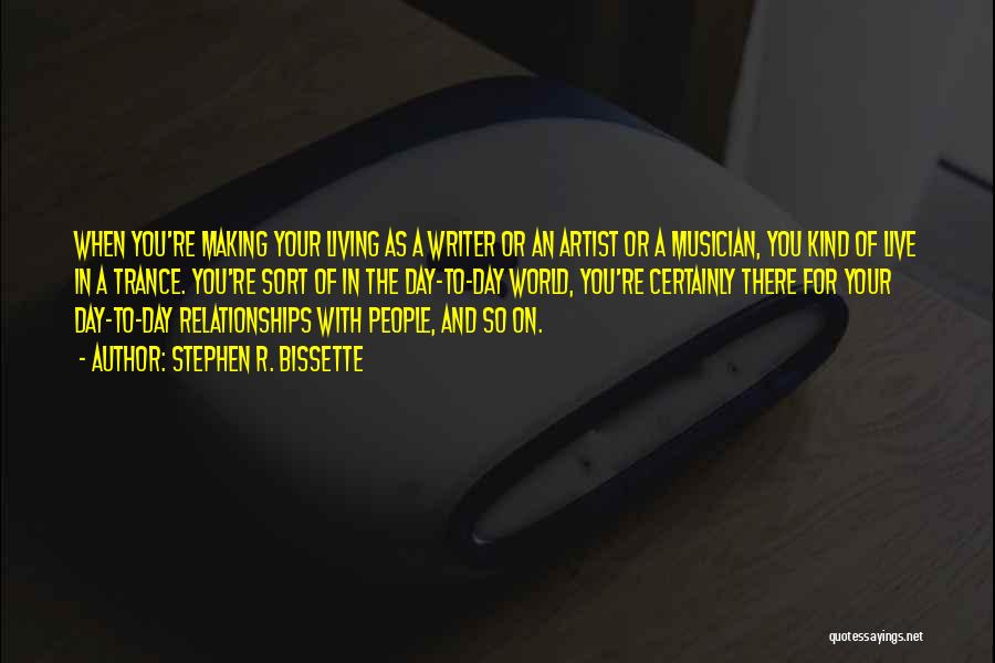 Stephen R. Bissette Quotes: When You're Making Your Living As A Writer Or An Artist Or A Musician, You Kind Of Live In A