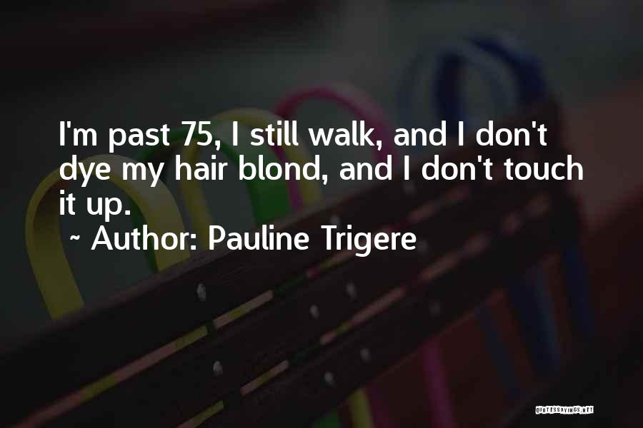 Pauline Trigere Quotes: I'm Past 75, I Still Walk, And I Don't Dye My Hair Blond, And I Don't Touch It Up.