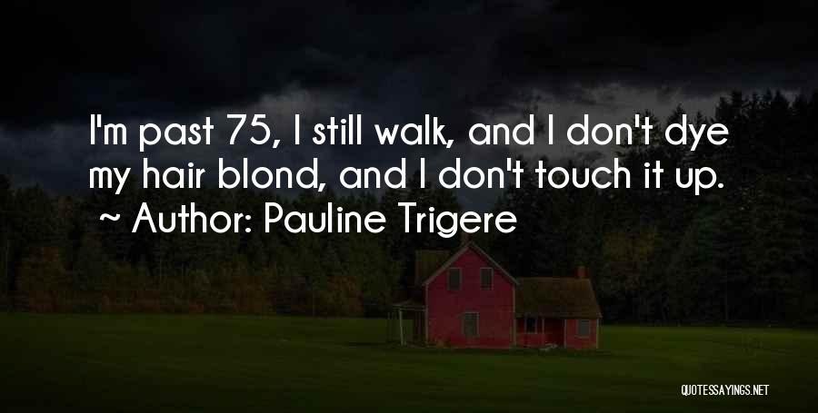 Pauline Trigere Quotes: I'm Past 75, I Still Walk, And I Don't Dye My Hair Blond, And I Don't Touch It Up.