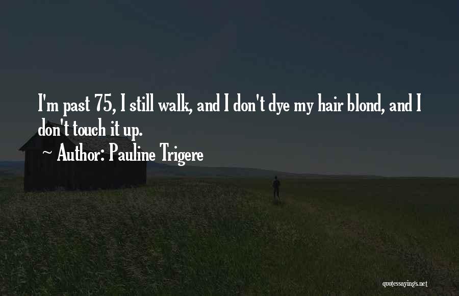 Pauline Trigere Quotes: I'm Past 75, I Still Walk, And I Don't Dye My Hair Blond, And I Don't Touch It Up.