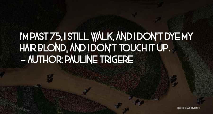 Pauline Trigere Quotes: I'm Past 75, I Still Walk, And I Don't Dye My Hair Blond, And I Don't Touch It Up.