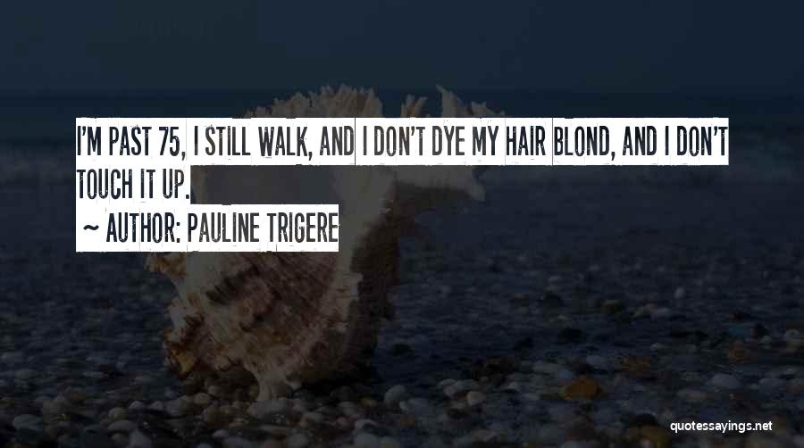 Pauline Trigere Quotes: I'm Past 75, I Still Walk, And I Don't Dye My Hair Blond, And I Don't Touch It Up.