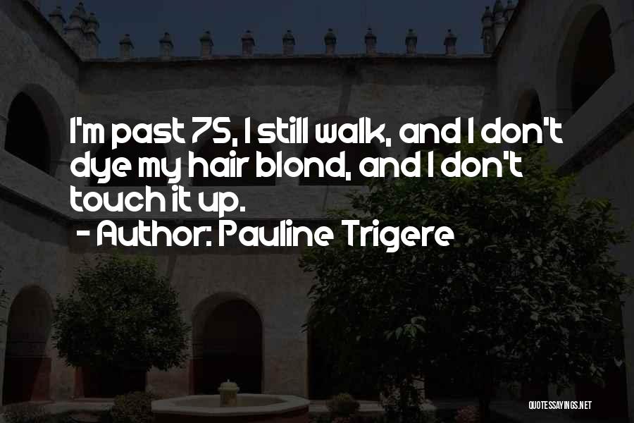 Pauline Trigere Quotes: I'm Past 75, I Still Walk, And I Don't Dye My Hair Blond, And I Don't Touch It Up.