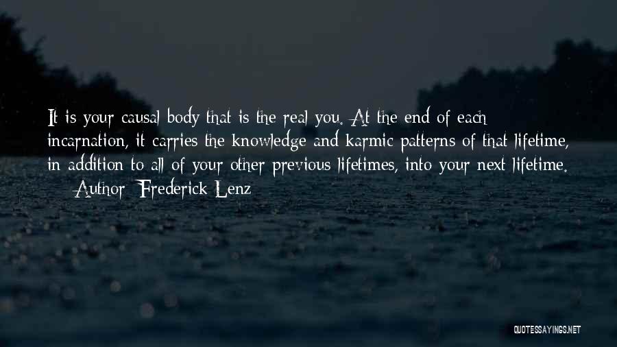 Frederick Lenz Quotes: It Is Your Causal Body That Is The Real You. At The End Of Each Incarnation, It Carries The Knowledge