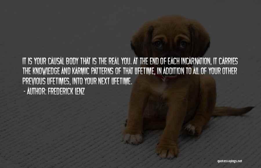 Frederick Lenz Quotes: It Is Your Causal Body That Is The Real You. At The End Of Each Incarnation, It Carries The Knowledge