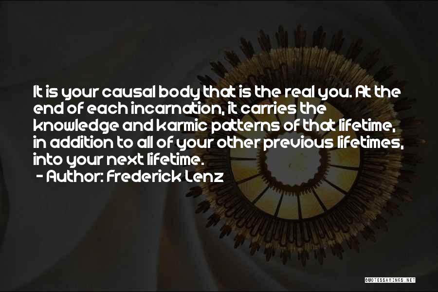 Frederick Lenz Quotes: It Is Your Causal Body That Is The Real You. At The End Of Each Incarnation, It Carries The Knowledge