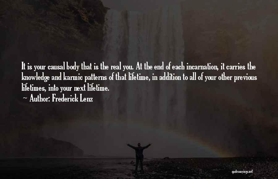 Frederick Lenz Quotes: It Is Your Causal Body That Is The Real You. At The End Of Each Incarnation, It Carries The Knowledge