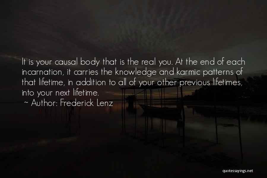 Frederick Lenz Quotes: It Is Your Causal Body That Is The Real You. At The End Of Each Incarnation, It Carries The Knowledge