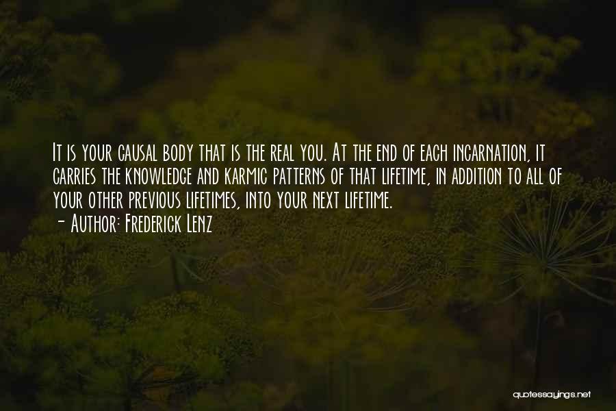 Frederick Lenz Quotes: It Is Your Causal Body That Is The Real You. At The End Of Each Incarnation, It Carries The Knowledge