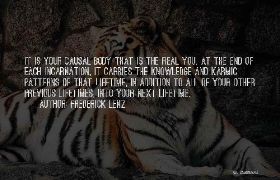 Frederick Lenz Quotes: It Is Your Causal Body That Is The Real You. At The End Of Each Incarnation, It Carries The Knowledge