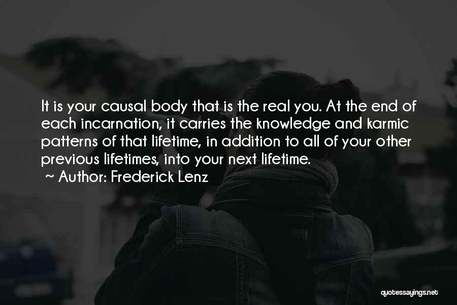 Frederick Lenz Quotes: It Is Your Causal Body That Is The Real You. At The End Of Each Incarnation, It Carries The Knowledge