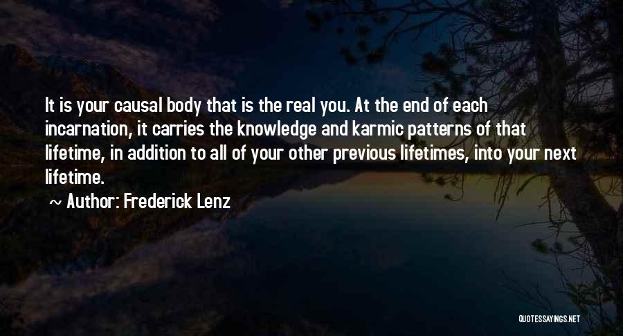 Frederick Lenz Quotes: It Is Your Causal Body That Is The Real You. At The End Of Each Incarnation, It Carries The Knowledge