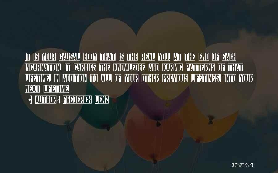 Frederick Lenz Quotes: It Is Your Causal Body That Is The Real You. At The End Of Each Incarnation, It Carries The Knowledge