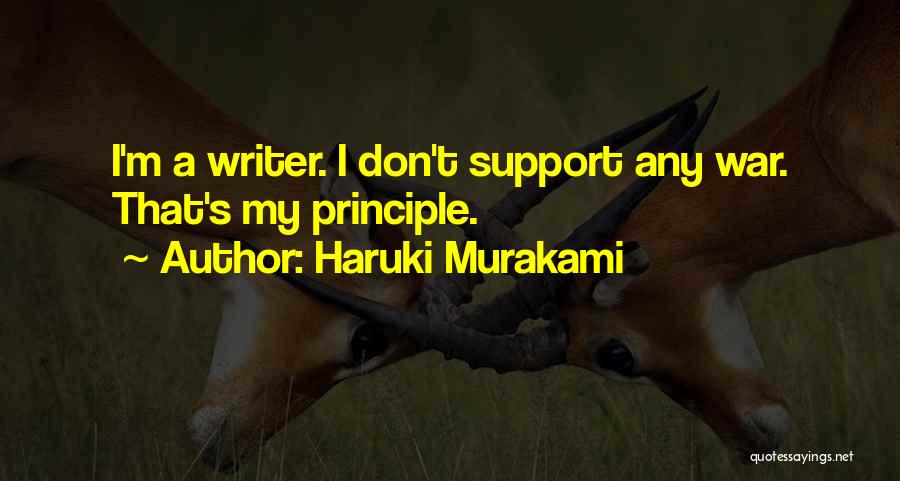 Haruki Murakami Quotes: I'm A Writer. I Don't Support Any War. That's My Principle.