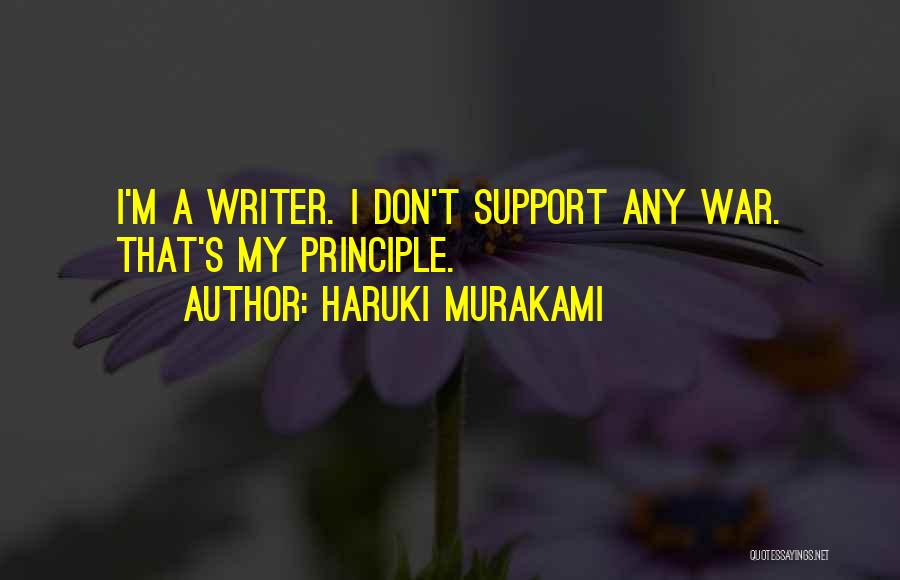 Haruki Murakami Quotes: I'm A Writer. I Don't Support Any War. That's My Principle.