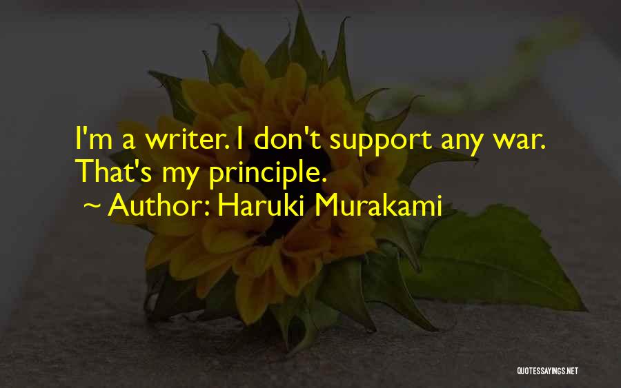 Haruki Murakami Quotes: I'm A Writer. I Don't Support Any War. That's My Principle.