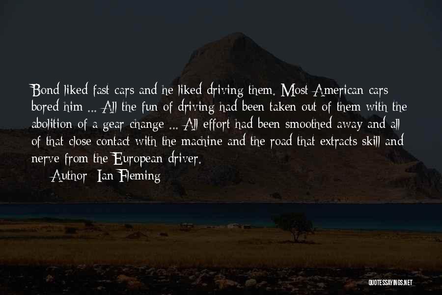 Ian Fleming Quotes: Bond Liked Fast Cars And He Liked Driving Them. Most American Cars Bored Him ... All The Fun Of Driving