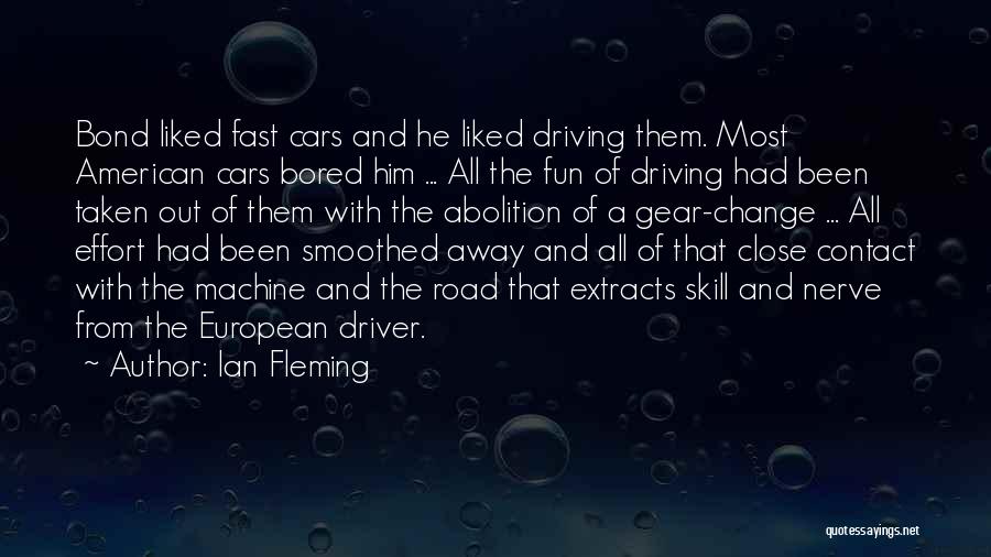 Ian Fleming Quotes: Bond Liked Fast Cars And He Liked Driving Them. Most American Cars Bored Him ... All The Fun Of Driving