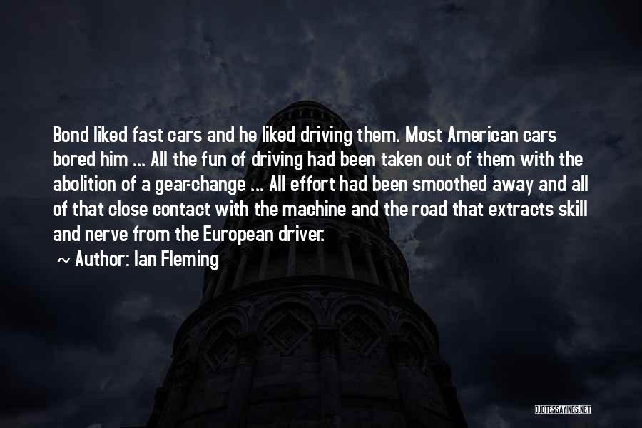 Ian Fleming Quotes: Bond Liked Fast Cars And He Liked Driving Them. Most American Cars Bored Him ... All The Fun Of Driving