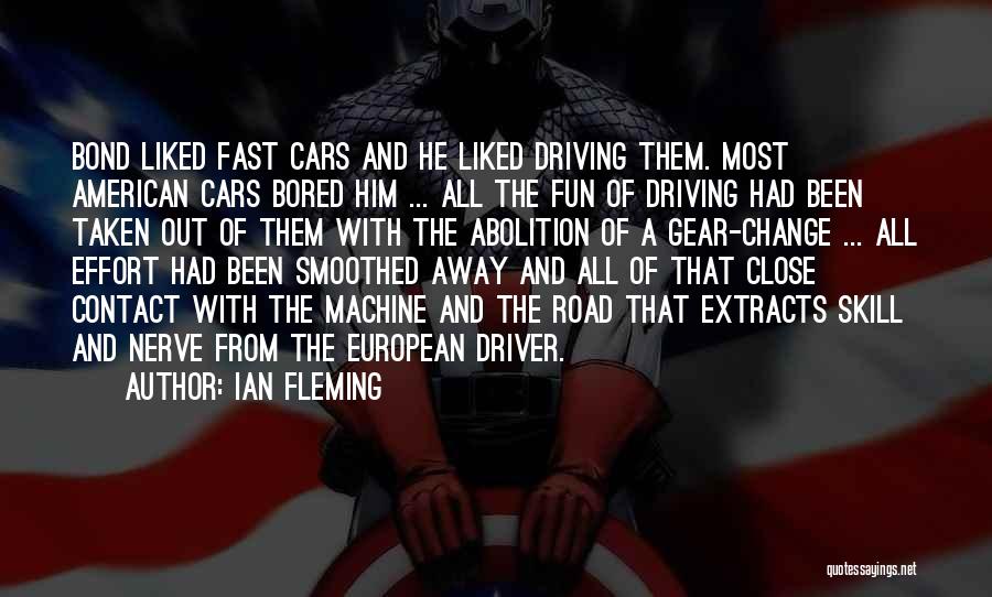 Ian Fleming Quotes: Bond Liked Fast Cars And He Liked Driving Them. Most American Cars Bored Him ... All The Fun Of Driving