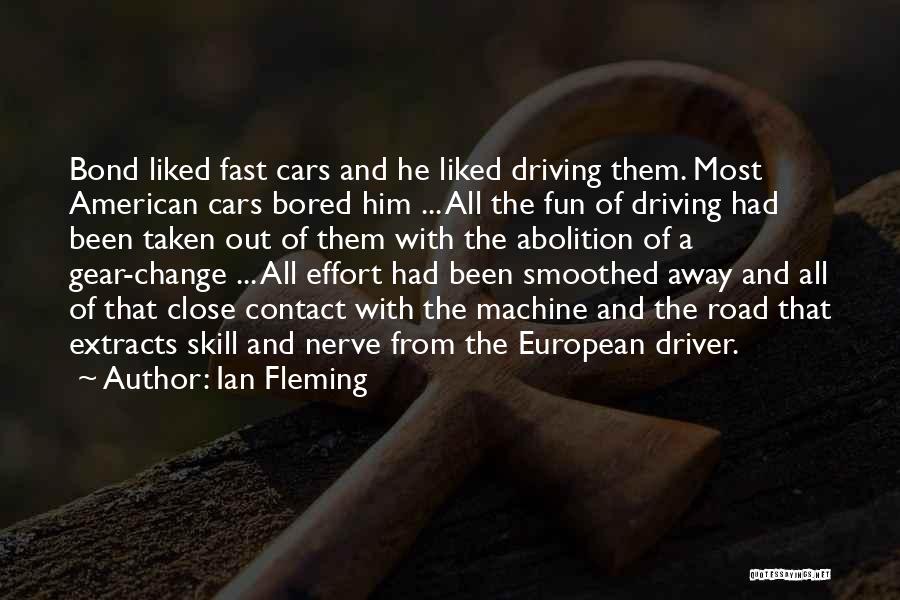 Ian Fleming Quotes: Bond Liked Fast Cars And He Liked Driving Them. Most American Cars Bored Him ... All The Fun Of Driving