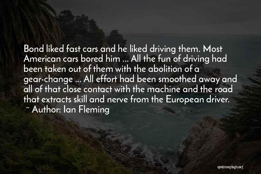 Ian Fleming Quotes: Bond Liked Fast Cars And He Liked Driving Them. Most American Cars Bored Him ... All The Fun Of Driving