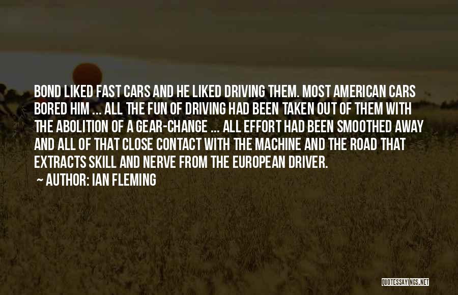 Ian Fleming Quotes: Bond Liked Fast Cars And He Liked Driving Them. Most American Cars Bored Him ... All The Fun Of Driving